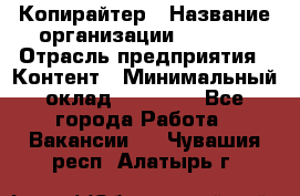 Копирайтер › Название организации ­ Delta › Отрасль предприятия ­ Контент › Минимальный оклад ­ 18 000 - Все города Работа » Вакансии   . Чувашия респ.,Алатырь г.